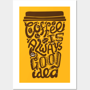 Coffee Is Always A Good Idea Posters and Art